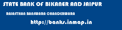 STATE BANK OF BIKANER AND JAIPUR  RAJASTHAN BANSWARA CHANDERWARA   banks information 